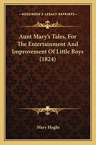 Aunt Mary's Tales, For The Entertainment And Improvement Of Little Boys (1824)