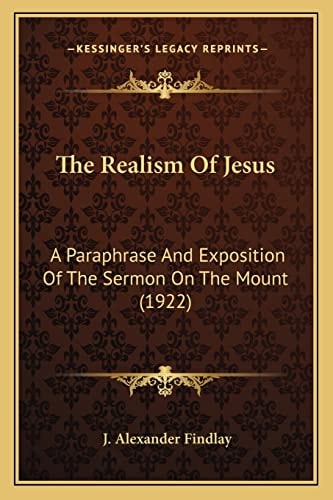 The Realism Of Jesus: A Paraphrase And Exposition Of The Sermon On The Mount (1922)