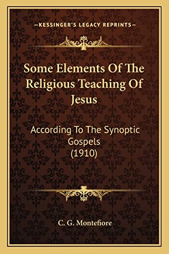 Some Elements Of The Religious Teaching Of Jesus: According To The Synoptic Gospels (1910)
