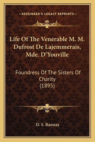 Life Of The Venerable M. M. Dufrost De Lajemmerais, Mde. D'Youville: Foundress Of The Sisters Of Charity (1895)