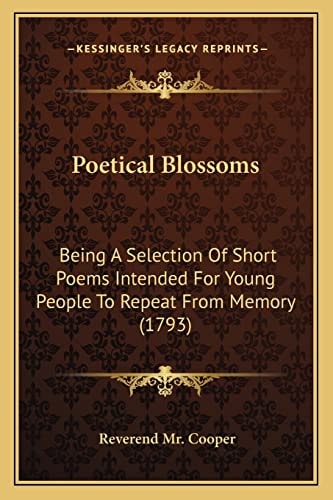 Poetical Blossoms: Being A Selection Of Short Poems Intended For Young People To Repeat From Memory (1793)