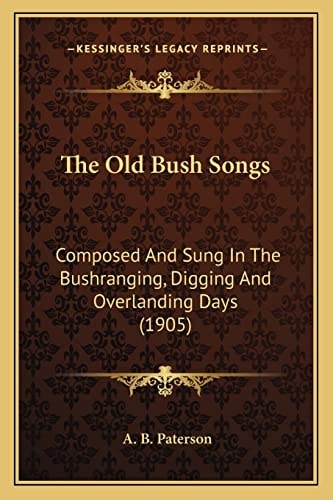 The Old Bush Songs: Composed And Sung In The Bushranging, Digging And Overlanding Days (1905)
