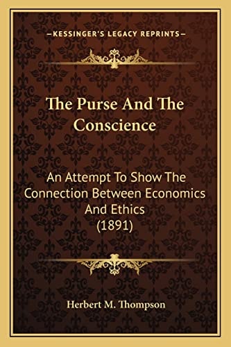 The Purse And The Conscience: An Attempt To Show The Connection Between Economics And Ethics (1891)