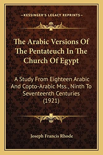 The Arabic Versions Of The Pentateuch In The Church Of Egypt: A Study From Eighteen Arabic And Copto-Arabic Mss., Ninth To Seventeenth Centuries (1921)