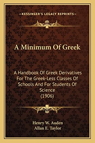 A Minimum Of Greek: A Handbook Of Greek Derivatives For The Greek-Less Classes Of Schools And For Students Of Science (1906)
