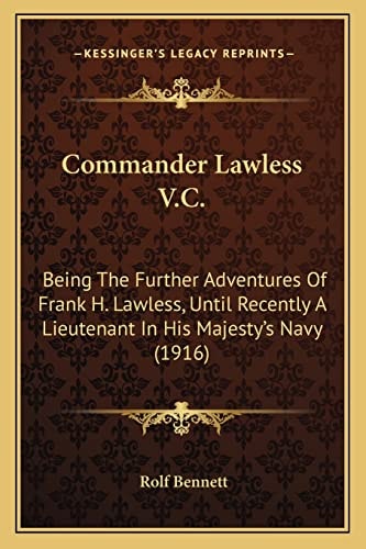 Commander Lawless V.C.: Being The Further Adventures Of Frank H. Lawless, Until Recently A Lieutenant In His Majesty's Navy (1916)