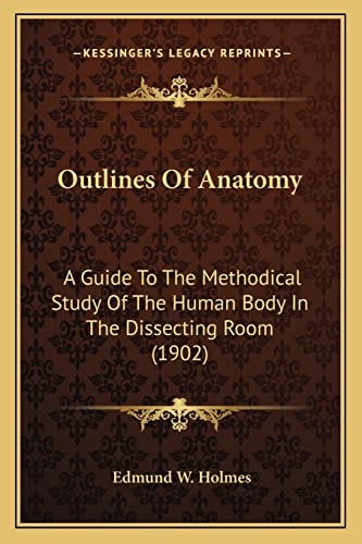 Outlines Of Anatomy: A Guide To The Methodical Study Of The Human Body In The Dissecting Room (1902)