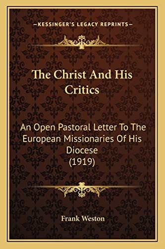 The Christ And His Critics: An Open Pastoral Letter To The European Missionaries Of His Diocese (1919)