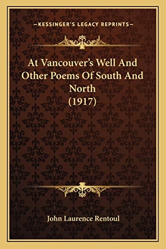 At Vancouver's Well And Other Poems Of South And North (1917)