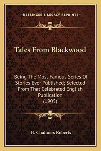 Tales From Blackwood: Being The Most Famous Series Of Stories Ever Published; Selected From That Celebrated English Publication (1905)