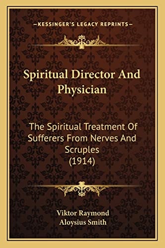 Spiritual Director And Physician: The Spiritual Treatment Of Sufferers From Nerves And Scruples (1914)