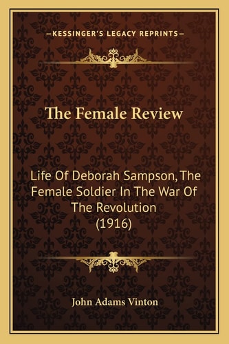 The Female Review: Life Of Deborah Sampson, The Female Soldier In The War Of The Revolution (1916)
