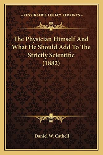 The Physician Himself And What He Should Add To The Strictly Scientific (1882)