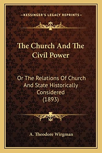 The Church And The Civil Power: Or The Relations Of Church And State Historically Considered (1893)