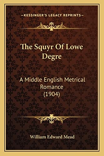 The Squyr Of Lowe Degre: A Middle English Metrical Romance (1904)
