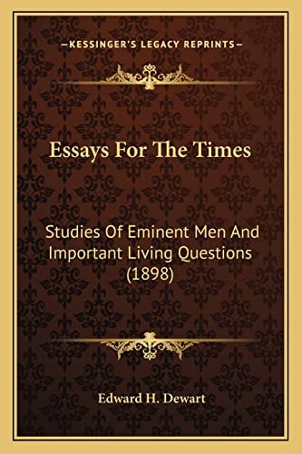 Essays For The Times: Studies Of Eminent Men And Important Living Questions (1898)