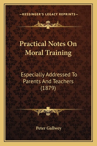 Practical Notes On Moral Training: Especially Addressed To Parents And Teachers (1879)
