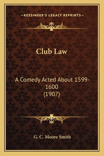 Club Law: A Comedy Acted About 1599-1600 (1907)
