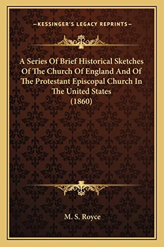 A Series Of Brief Historical Sketches Of The Church Of England And Of The Protestant Episcopal Church In The United States (1860)