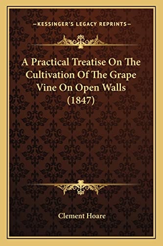 A Practical Treatise On The Cultivation Of The Grape Vine On Open Walls (1847)