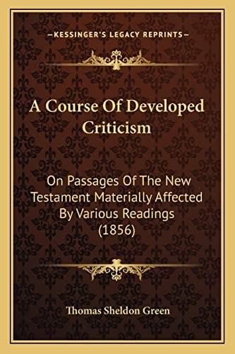 A Course Of Developed Criticism: On Passages Of The New Testament Materially Affected By Various Readings (1856)