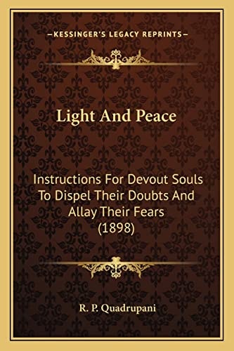 Light And Peace: Instructions For Devout Souls To Dispel Their Doubts And Allay Their Fears (1898)
