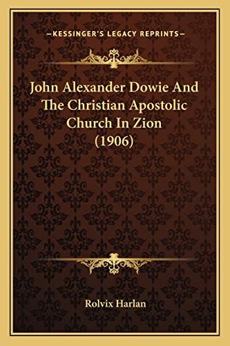 John Alexander Dowie And The Christian Apostolic Church In Zion (1906)