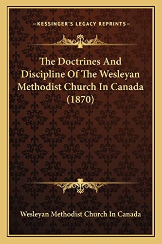 The Doctrines And Discipline Of The Wesleyan Methodist Church In Canada (1870)