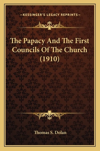 The Papacy And The First Councils Of The Church (1910)