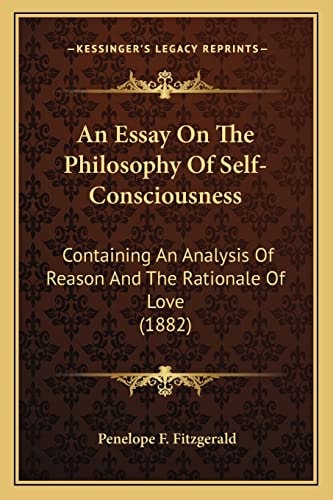 An Essay On The Philosophy Of Self-Consciousness: Containing An Analysis Of Reason And The Rationale Of Love (1882)