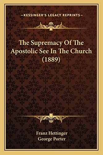 The Supremacy Of The Apostolic See In The Church (1889)