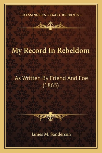 My Record In Rebeldom: As Written By Friend And Foe (1865)