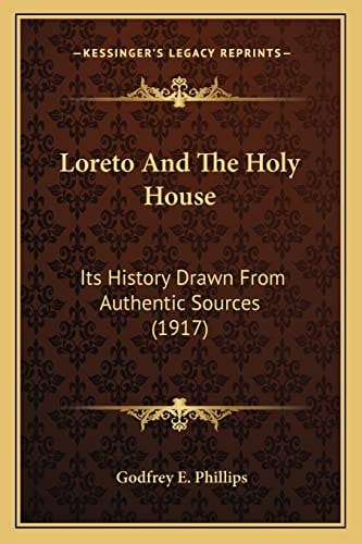 Loreto And The Holy House: Its History Drawn From Authentic Sources (1917)