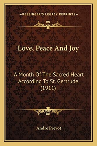 Love, Peace And Joy: A Month Of The Sacred Heart According To St. Gertrude (1911)