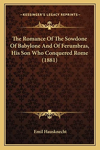 The Romance Of The Sowdone Of Babylone And Of Ferumbras, His Son Who Conquered Rome (1881)