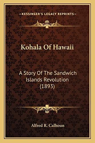 Kohala Of Hawaii: A Story Of The Sandwich Islands Revolution (1893)