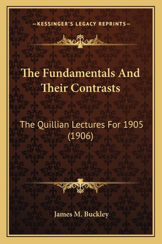 The Fundamentals And Their Contrasts: The Quillian Lectures For 1905 (1906)
