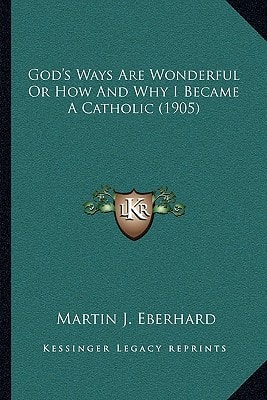 God's Ways Are Wonderful Or How And Why I Became A Catholic (1905)