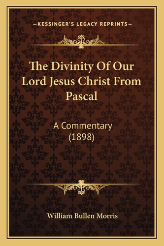 The Divinity Of Our Lord Jesus Christ From Pascal: A Commentary (1898)