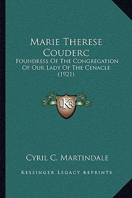 Marie Therese Couderc: Foundress Of The Congregation Of Our Lady Of The Cenacle (1921)
