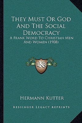 They Must Or God And The Social Democracy: A Frank Word To Christian Men And Women (1908)