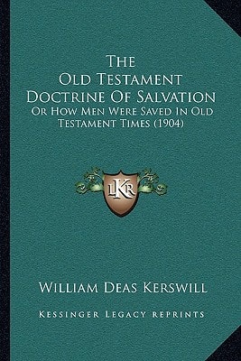 The Old Testament Doctrine Of Salvation: Or How Men Were Saved In Old Testament Times (1904)