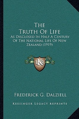 The Truth Of Life: As Disclosed In Half A Century Of The National Life Of New Zealand (1919)