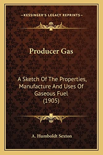 Producer Gas: A Sketch Of The Properties, Manufacture And Uses Of Gaseous Fuel (1905)