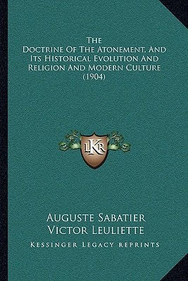 The Doctrine Of The Atonement, And Its Historical Evolution And Religion And Modern Culture (1904)