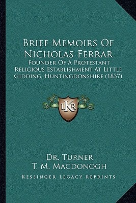 Brief Memoirs Of Nicholas Ferrar: Founder Of A Protestant Religious Establishment At Little Gidding, Huntingdonshire (1837)