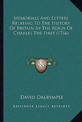 Memorials And Letters Relating To The History Of Britain In The Reign Of Charles The First (1766)