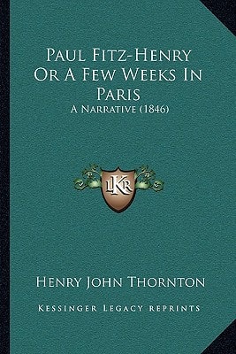 Paul Fitz-Henry Or A Few Weeks In Paris: A Narrative (1846)