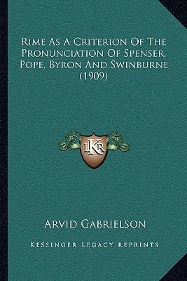 Rime As A Criterion Of The Pronunciation Of Spenser, Pope, Byron And Swinburne (1909)