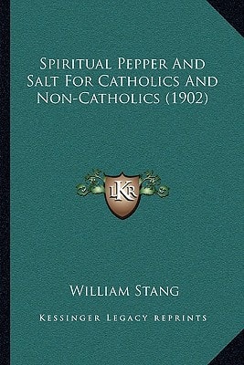 Spiritual Pepper And Salt For Catholics And Non-Catholics (1902)